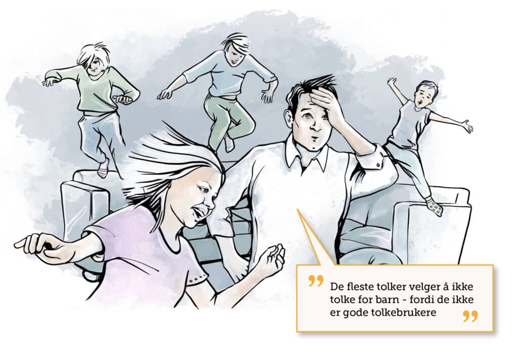 Bilde av barn som herjer og en voksen som sier "De fleste tolker velger å ikke tolke for barn - fordi de ikke er gode tolkebrukere"